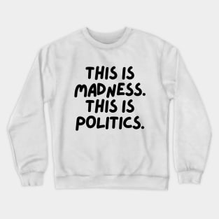 This is madness. This is politics. Crewneck Sweatshirt